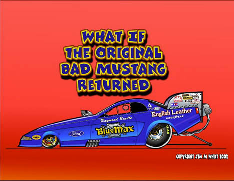 The return of the original BAD Mustang. Racing art by Jim M White